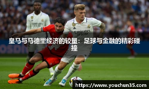 皇马与马德里经济的较量：足球与金融的精彩碰撞